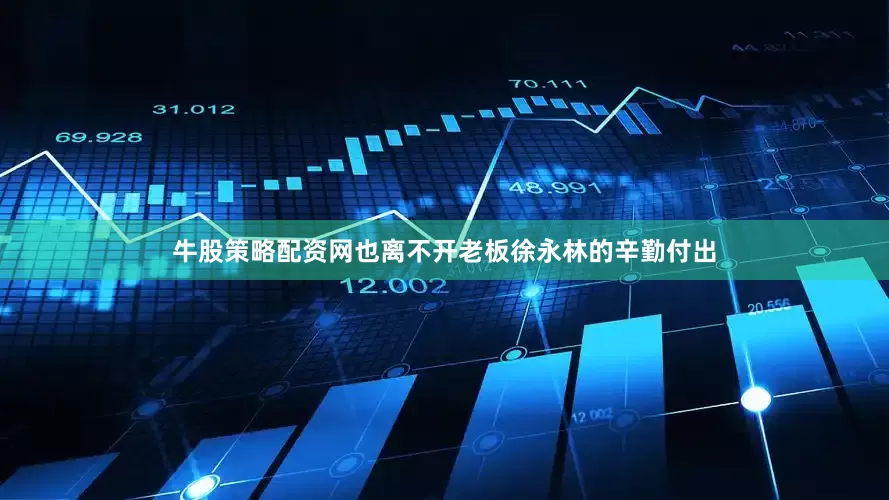 牛股策略配资网也离不开老板徐永林的辛勤付出