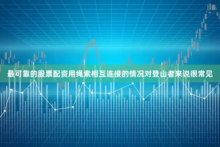 最可靠的股票配资用绳索相互连接的情况对登山者来说很常见
