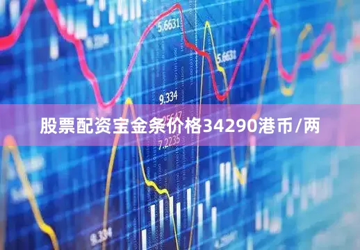 股票配资宝金条价格34290港币/两