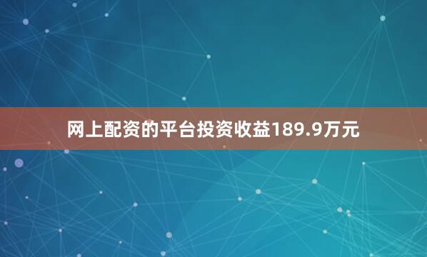 网上配资的平台投资收益189.9万元