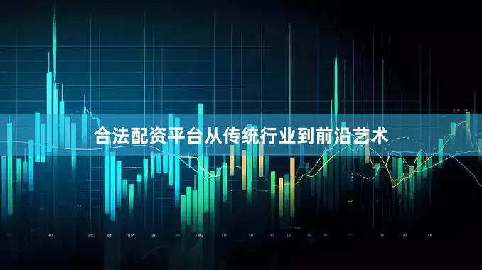 合法配资平台从传统行业到前沿艺术