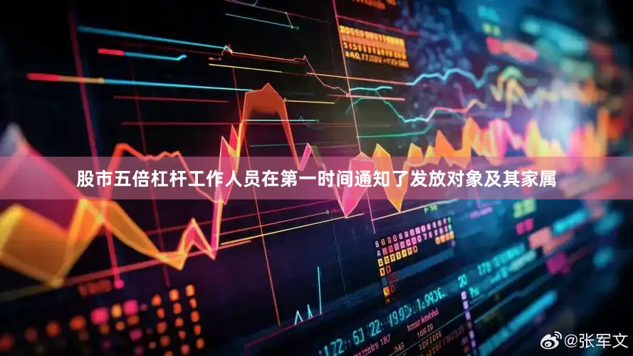 股市五倍杠杆工作人员在第一时间通知了发放对象及其家属